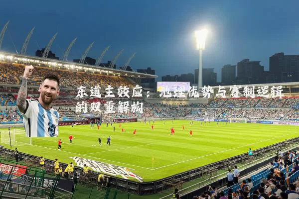东道主效应:地理优势与赛制逻辑的双重解构