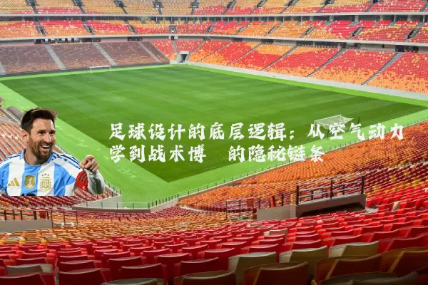 足球设计的底层逻辑:从空气动力学到战术博弈的隐秘链条