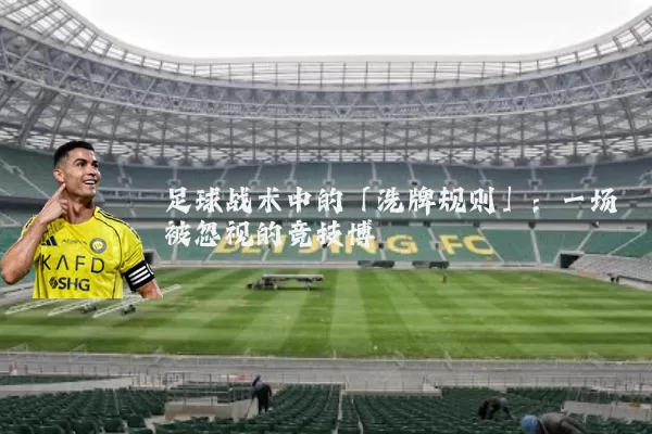 足球战术中的「洗牌规则」：一场被忽视的竞技博弈