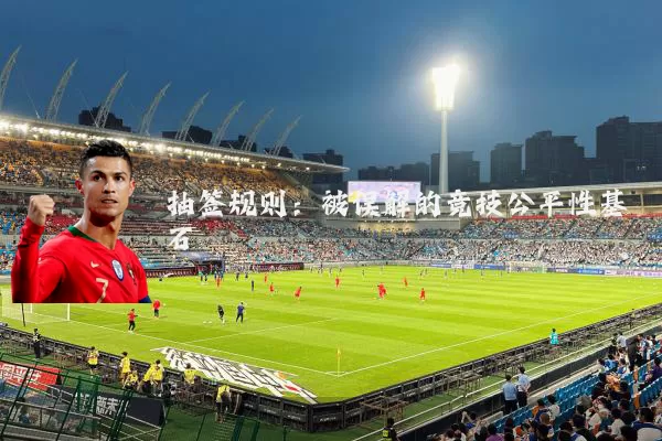 抽签规则:被误解的竞技公平性基石