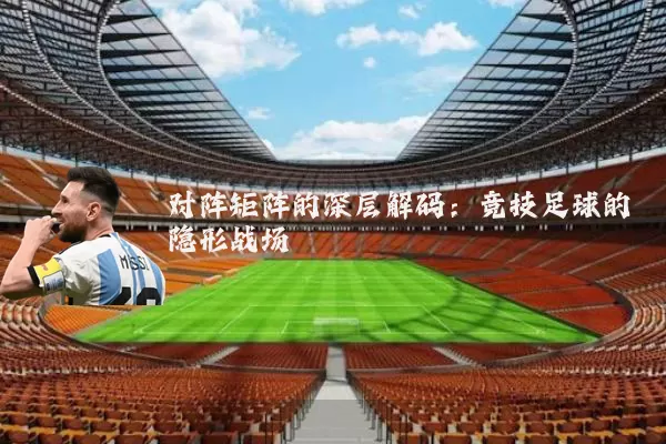 对阵矩阵的深层解码:竞技足球的隐形战场