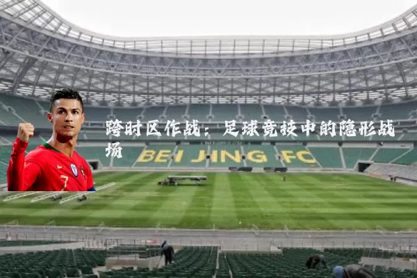 跨时区作战:足球竞技中的隐形战场